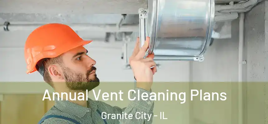  Annual Vent Cleaning Plans Granite City - IL