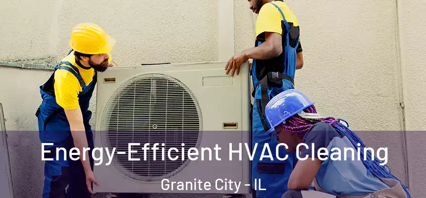  Energy-Efficient HVAC Cleaning Granite City - IL
