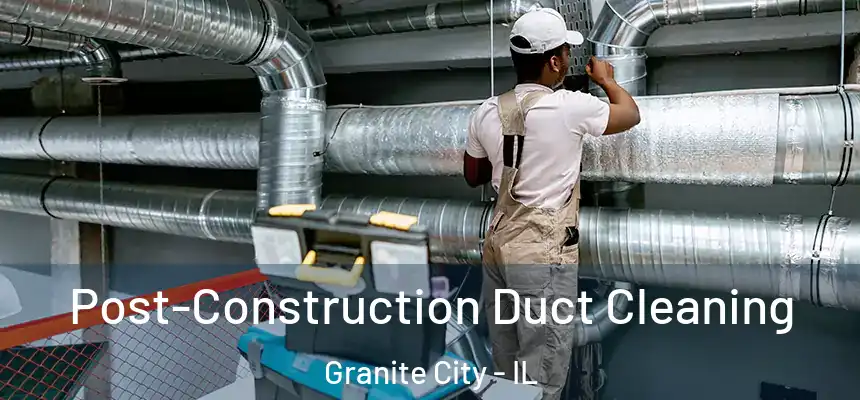  Post-Construction Duct Cleaning Granite City - IL