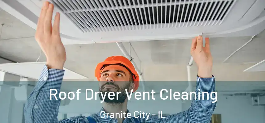  Roof Dryer Vent Cleaning Granite City - IL